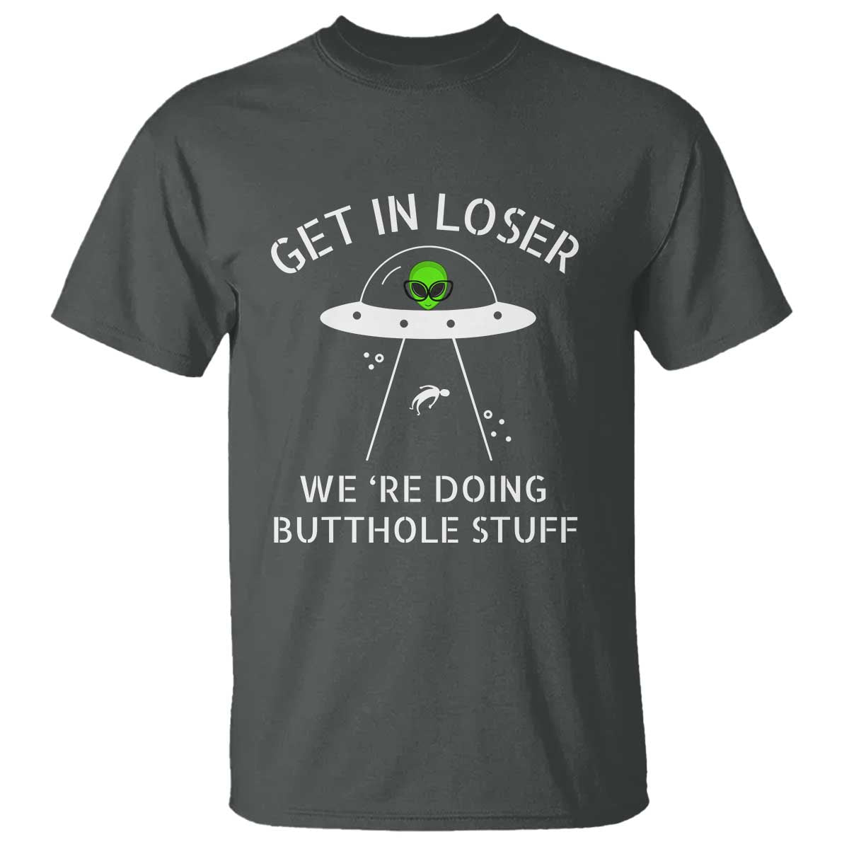 Get in Loser We're Doing Butthole Stuff Funny Alien T Shirt - Wonder Print Shop