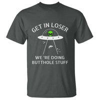 Get in Loser We're Doing Butthole Stuff Funny Alien T Shirt - Wonder Print Shop
