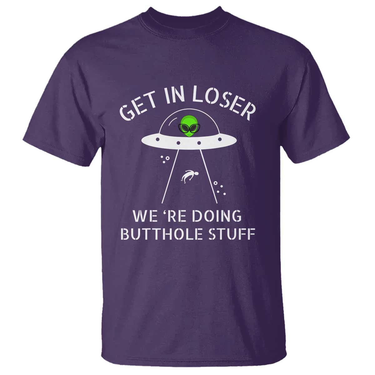 Get in Loser We're Doing Butthole Stuff Funny Alien T Shirt - Wonder Print Shop