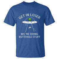 Get in Loser We're Doing Butthole Stuff Funny Alien T Shirt - Wonder Print Shop