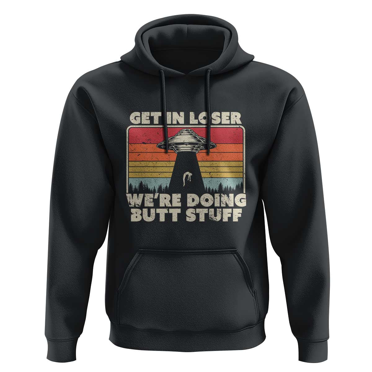 Get In Loser Hoodie Alien, UFO Funny, We're Doing Butt Stuff - Wonder Print Shop