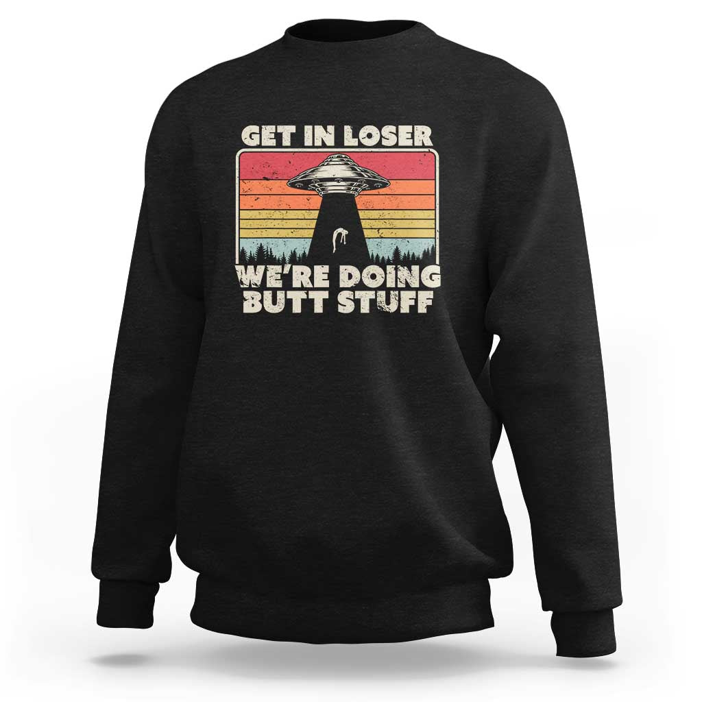 Get In Loser Sweatshirt Alien, UFO Funny, We're Doing Butt Stuff - Wonder Print Shop