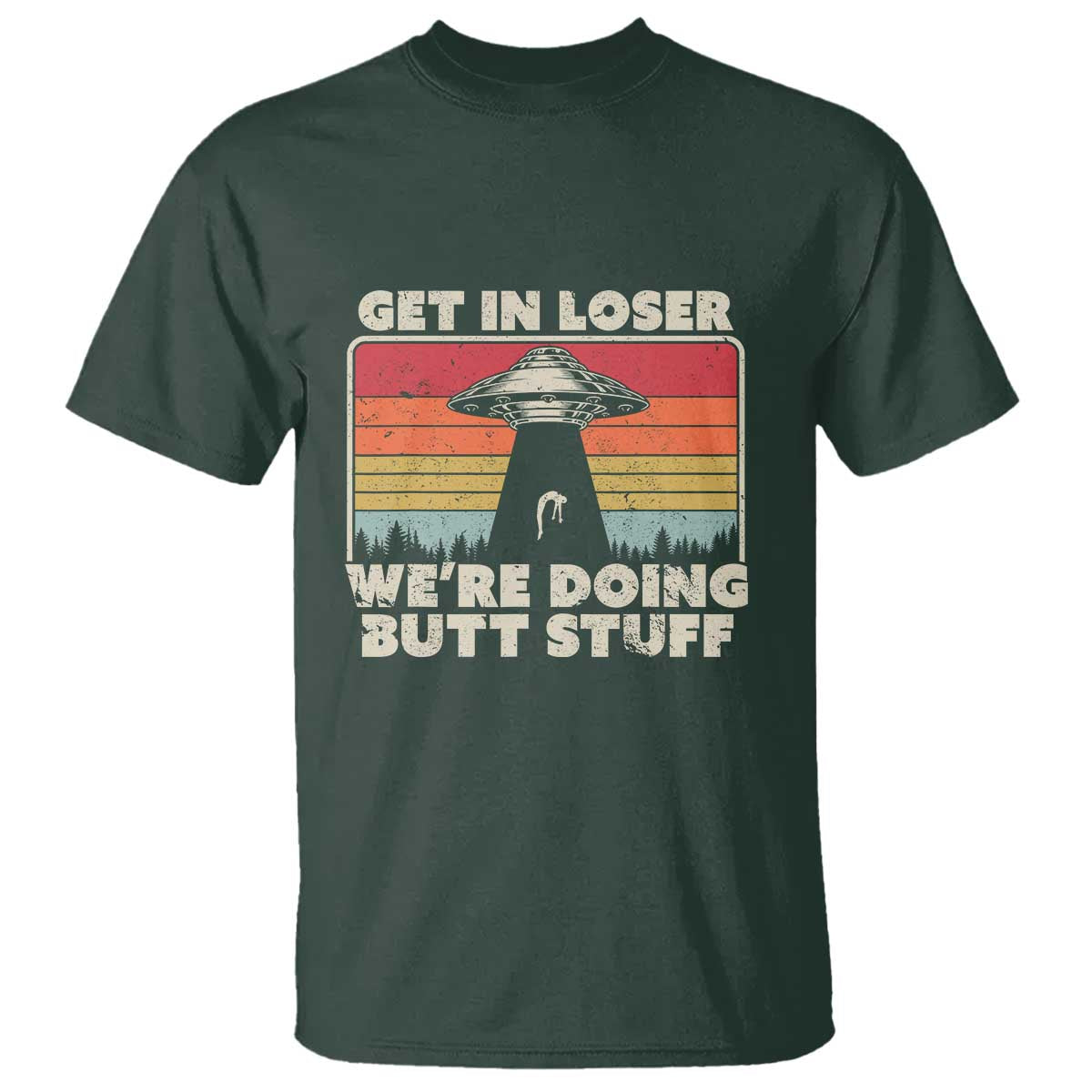 Get In Loser T Shirt Alien, UFO Funny, We're Doing Butt Stuff - Wonder Print Shop