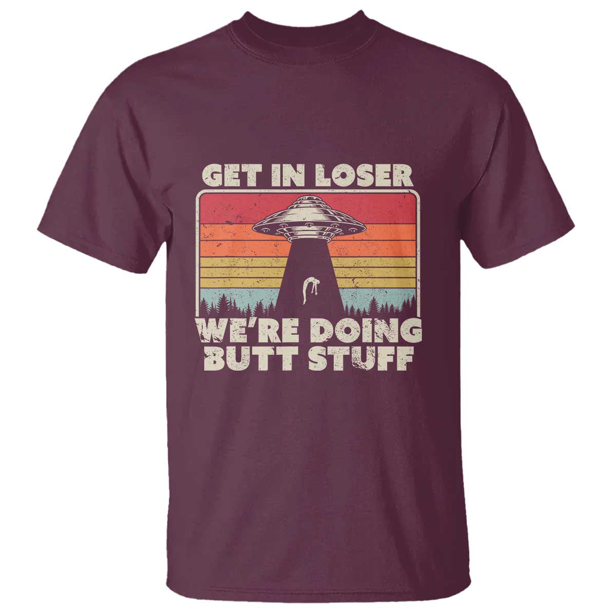Get In Loser T Shirt Alien, UFO Funny, We're Doing Butt Stuff - Wonder Print Shop