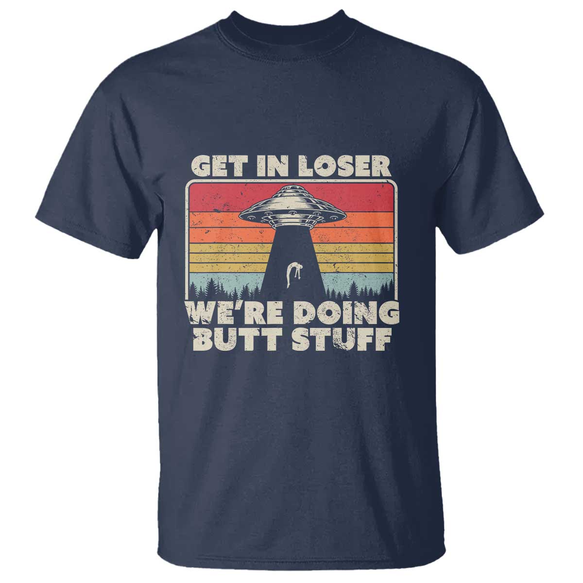 Get In Loser T Shirt Alien, UFO Funny, We're Doing Butt Stuff - Wonder Print Shop