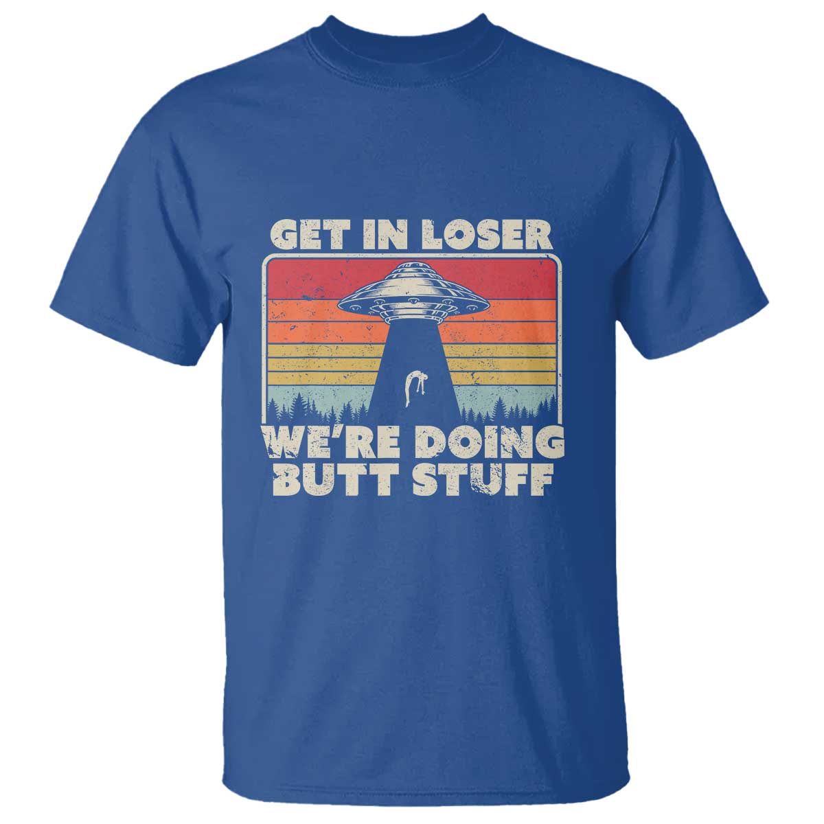 Get In Loser T Shirt Alien, UFO Funny, We're Doing Butt Stuff - Wonder Print Shop