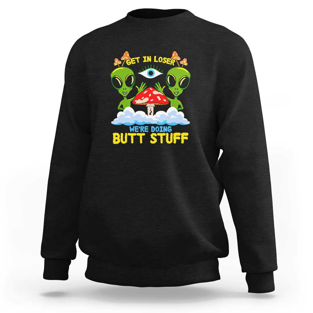 Get In Loser We Are Doing Butt Stuff Alien UFO funny Alien Sweatshirt - Wonder Print Shop