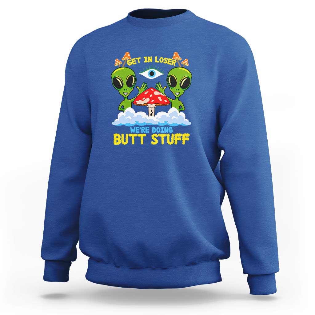 Get In Loser We Are Doing Butt Stuff Alien UFO funny Alien Sweatshirt - Wonder Print Shop