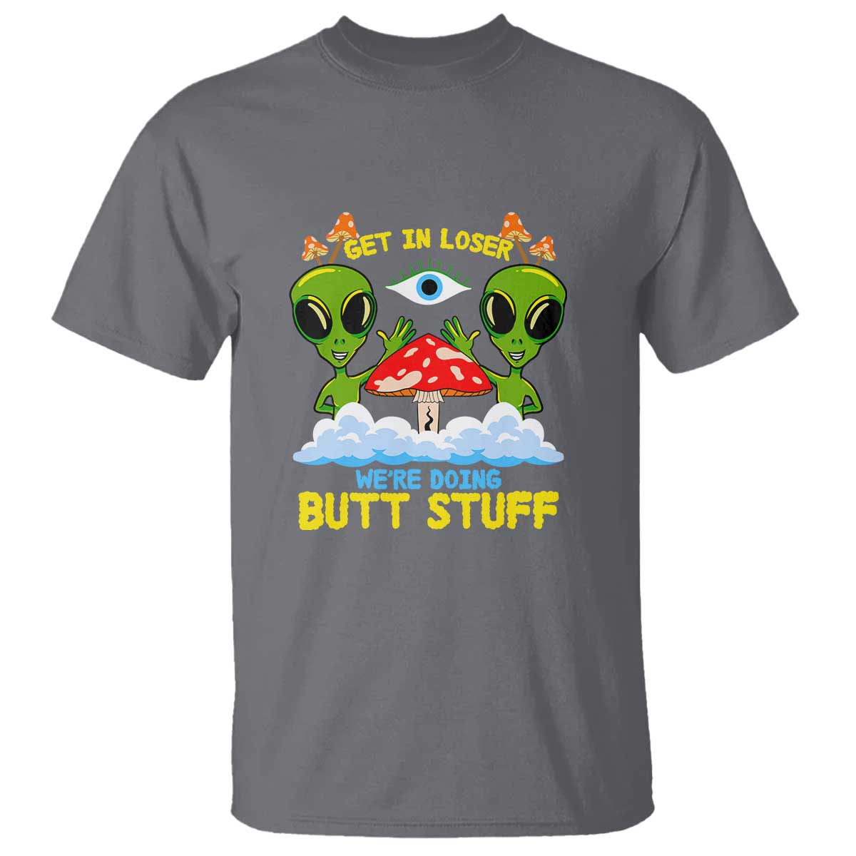 Get In Loser We Are Doing Butt Stuff Alien UFO funny Alien T Shirt - Wonder Print Shop