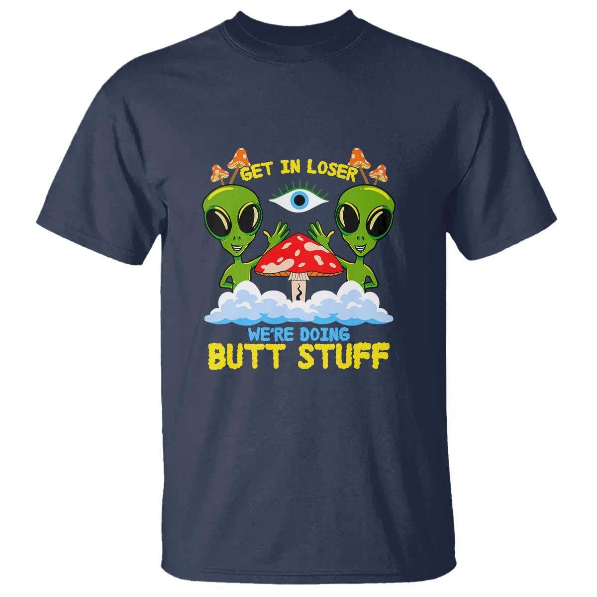 Get In Loser We Are Doing Butt Stuff Alien UFO funny Alien T Shirt - Wonder Print Shop
