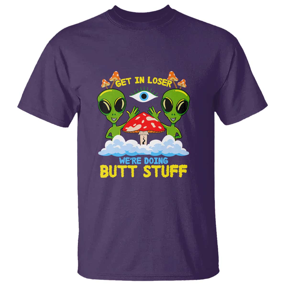 Get In Loser We Are Doing Butt Stuff Alien UFO funny Alien T Shirt - Wonder Print Shop