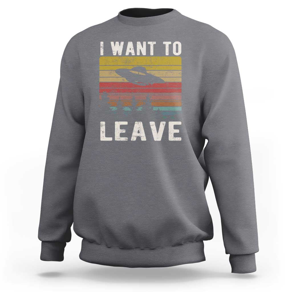 I Want To Leave Funny Retro Novelty Alien UFO Novelty Gift Sweatshirt - Wonder Print Shop