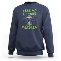 Take Me To Your Readers Alien Funny Reading Librarian Sweatshirt - Wonder Print Shop