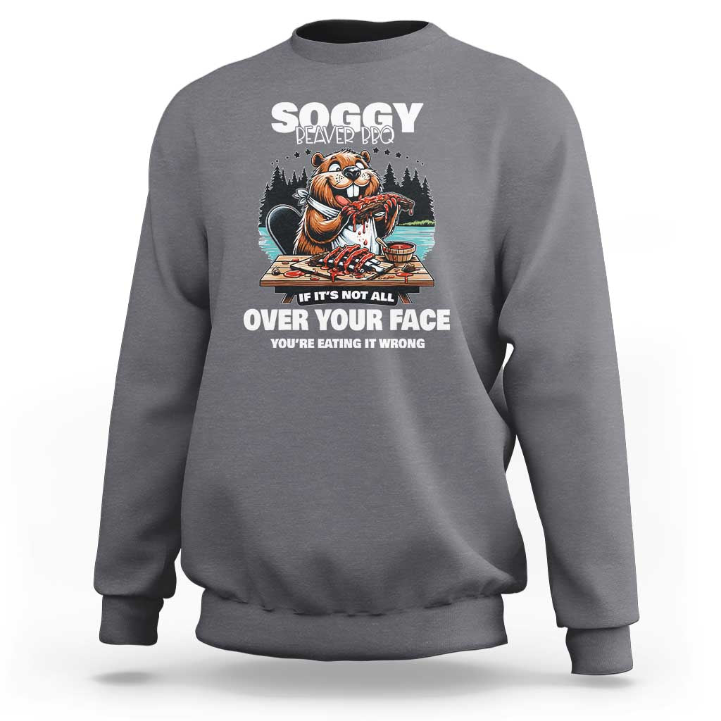 Soggy Beaver BBQ If It's Not All Over Your Face Beaver Sweatshirt - Wonder Print Shop