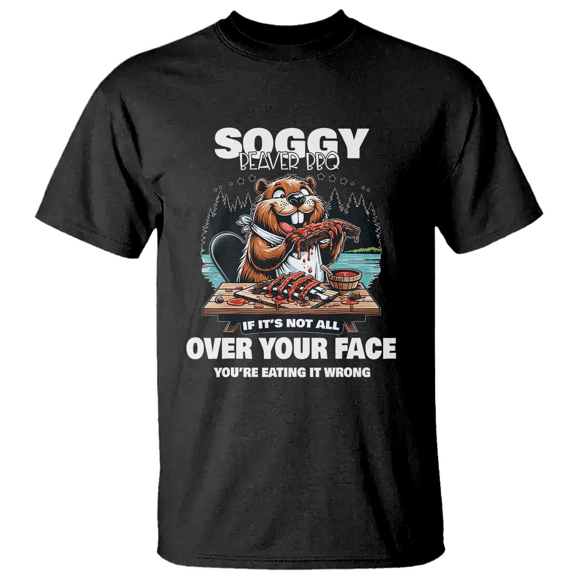 Soggy Beaver BBQ If It's Not All Over Your Face Beaver T Shirt - Wonder Print Shop