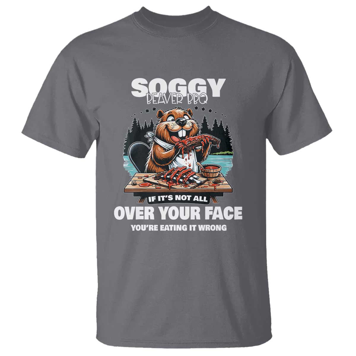 Soggy Beaver BBQ If It's Not All Over Your Face Beaver T Shirt - Wonder Print Shop