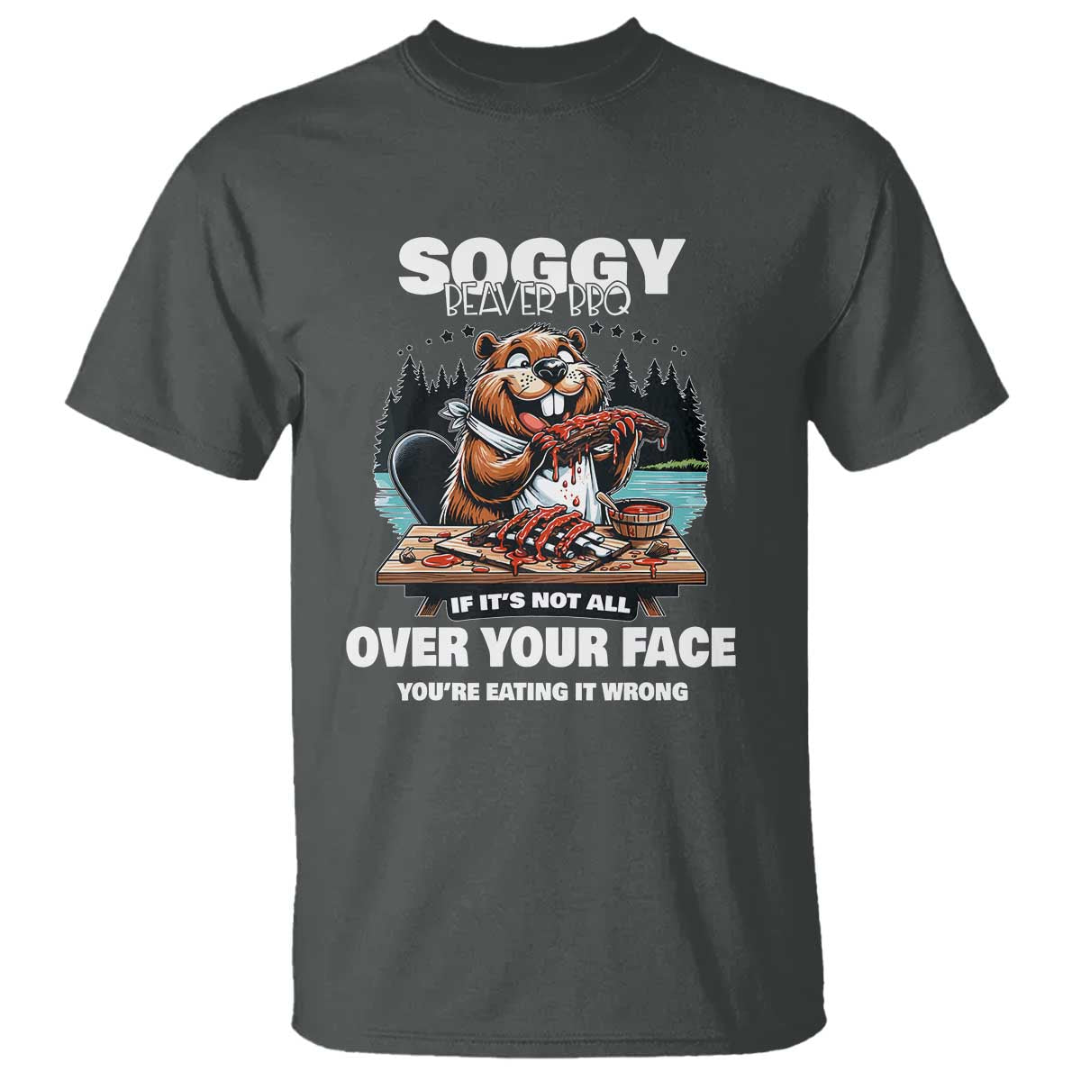 Soggy Beaver BBQ If It's Not All Over Your Face Beaver T Shirt - Wonder Print Shop