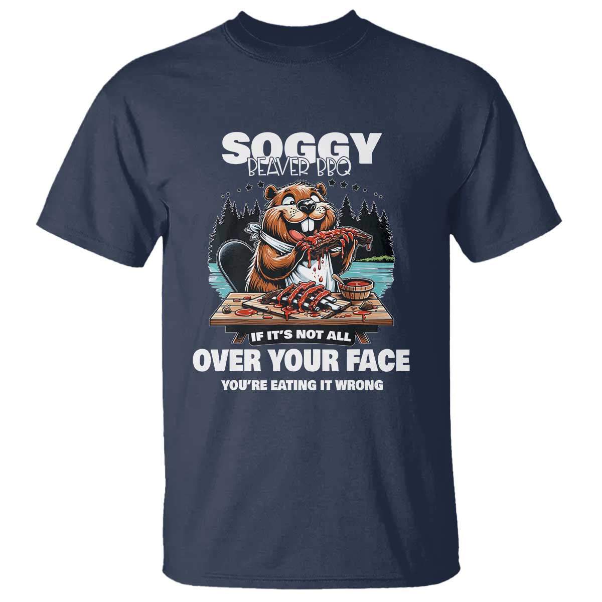 Soggy Beaver BBQ If It's Not All Over Your Face Beaver T Shirt - Wonder Print Shop
