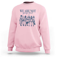 We Are Not Going Back Women's Rights Sweatshirt Feminist Human Rights - Wonder Print Shop