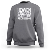 Heaven Is My Home, I'm Just Here Recruiting Sweatshirt God, Jesus, Bible, Pray Design, Christian Faith for Women - Wonder Print Shop