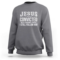 Jesus Was Convicted in a Sham Trial Sweatshirt Christian Faith & Belief Statement - Follow Jesus Design - Wonder Print Shop
