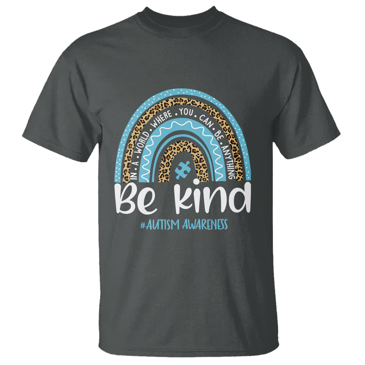 Autism Awareness T Shirt In A World Where You Can Be Anything Be Kind Blue Rainbow - Wonder Print Shop
