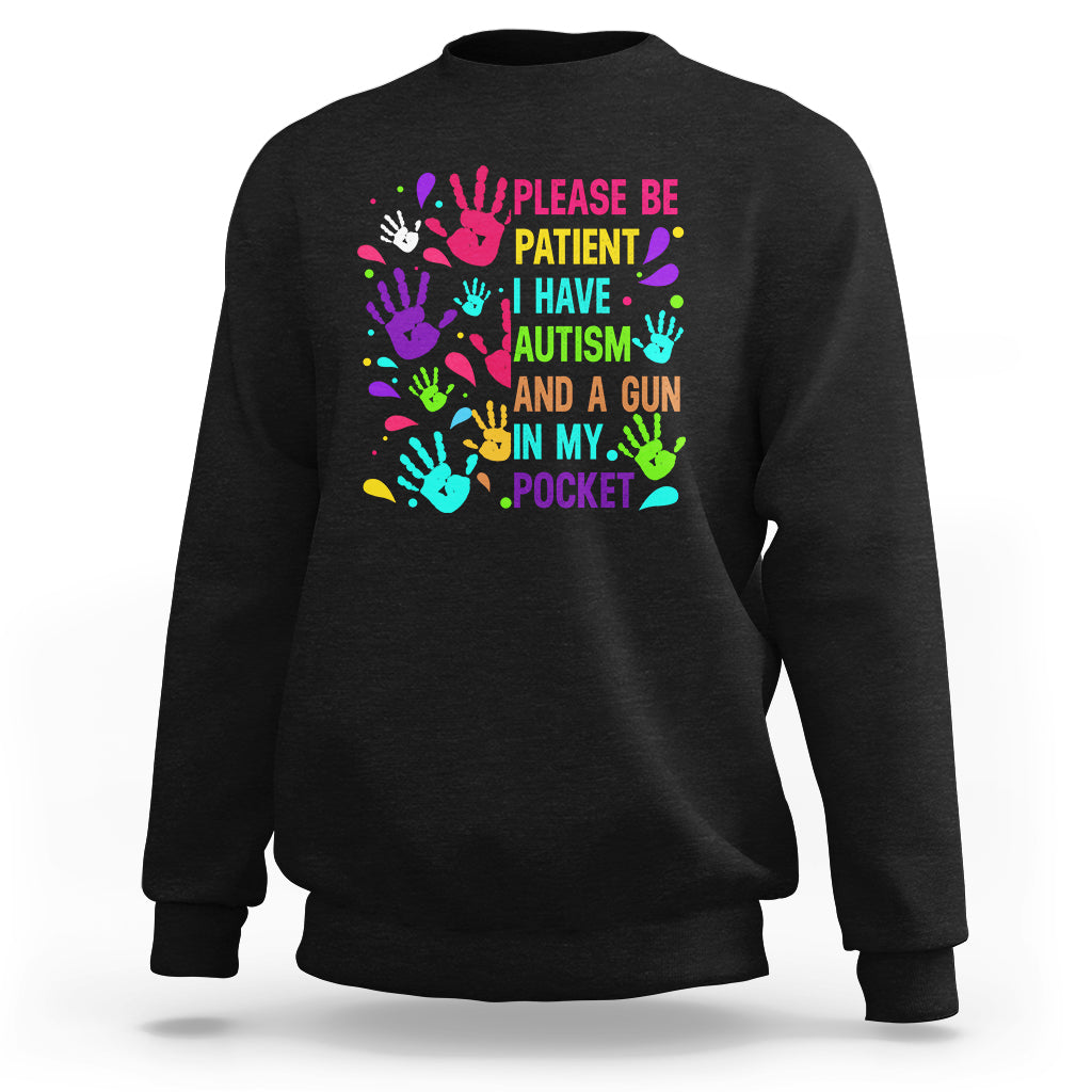 Please Be Patient With Me I Have Autism Sweatshirt And A Gun In My Pocket - Wonder Print Shop