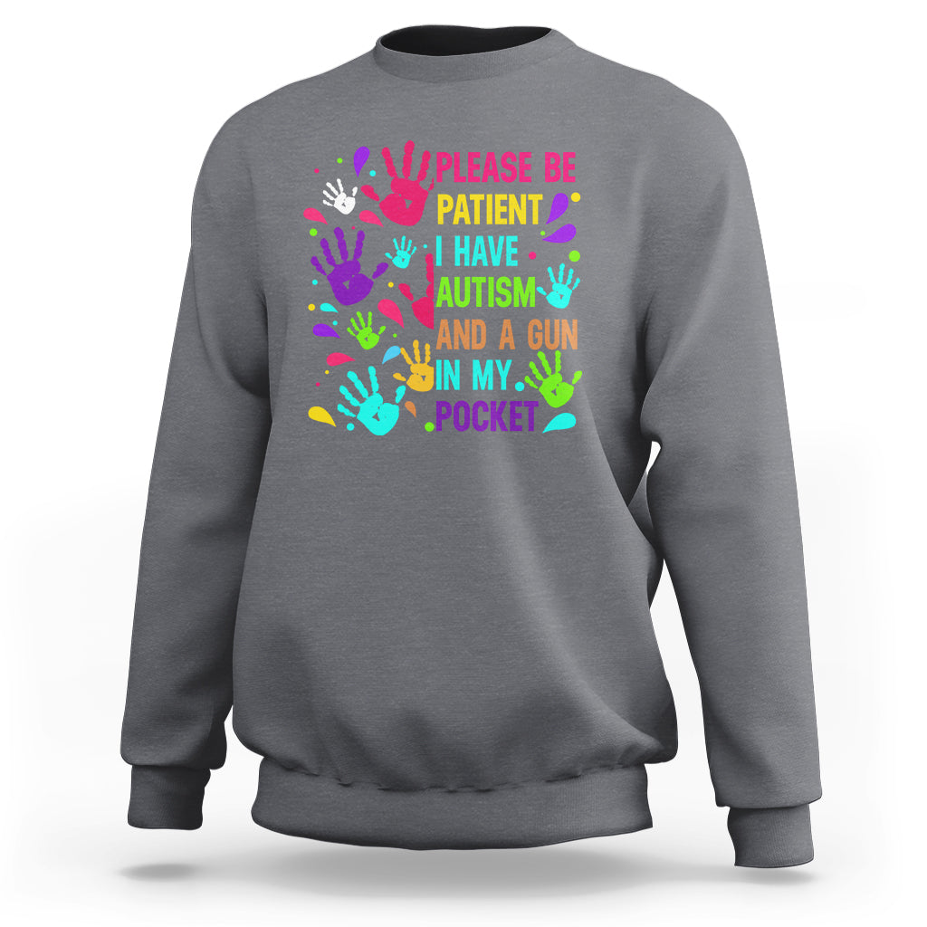 Please Be Patient With Me I Have Autism Sweatshirt And A Gun In My Pocket - Wonder Print Shop
