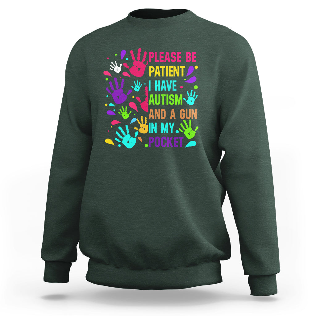 Please Be Patient With Me I Have Autism Sweatshirt And A Gun In My Pocket - Wonder Print Shop
