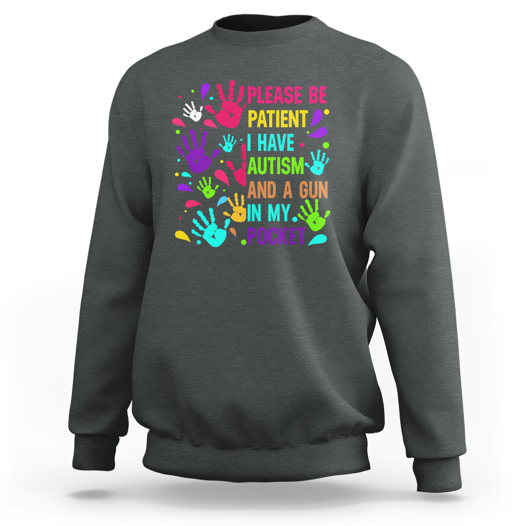 Please Be Patient With Me I Have Autism Sweatshirt And A Gun In My Pocket - Wonder Print Shop