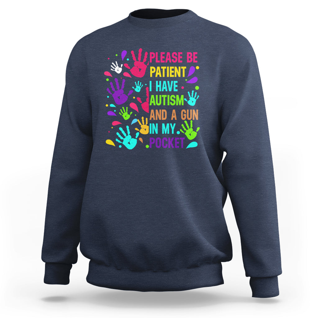 Please Be Patient With Me I Have Autism Sweatshirt And A Gun In My Pocket - Wonder Print Shop