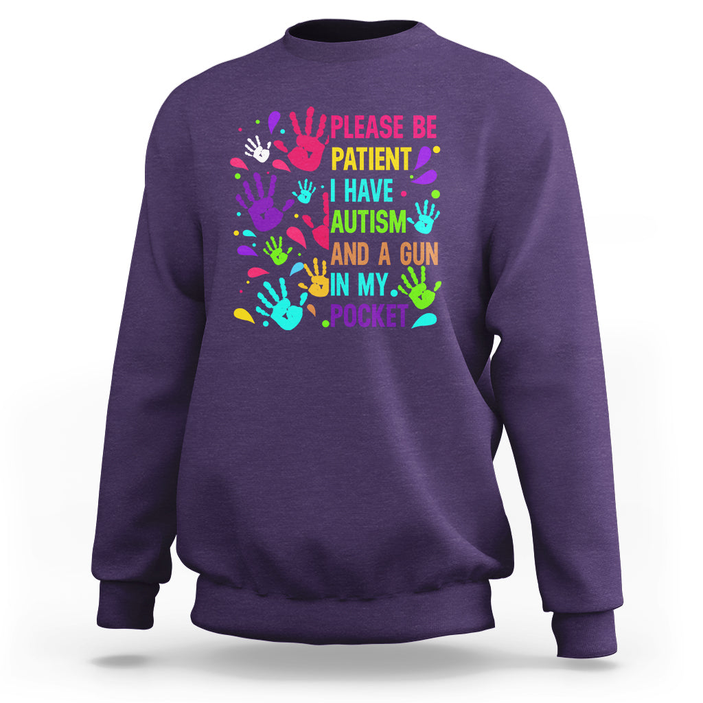 Please Be Patient With Me I Have Autism Sweatshirt And A Gun In My Pocket - Wonder Print Shop