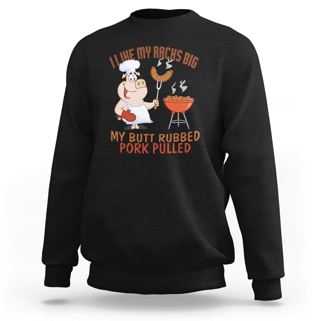 BBQ Sweatshirt I Like My Racks Big My Butt Rubbed And My Pork Pulled - Wonder Print Shop