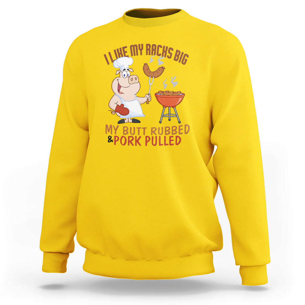 BBQ Sweatshirt I Like My Racks Big My Butt Rubbed And My Pork Pulled - Wonder Print Shop