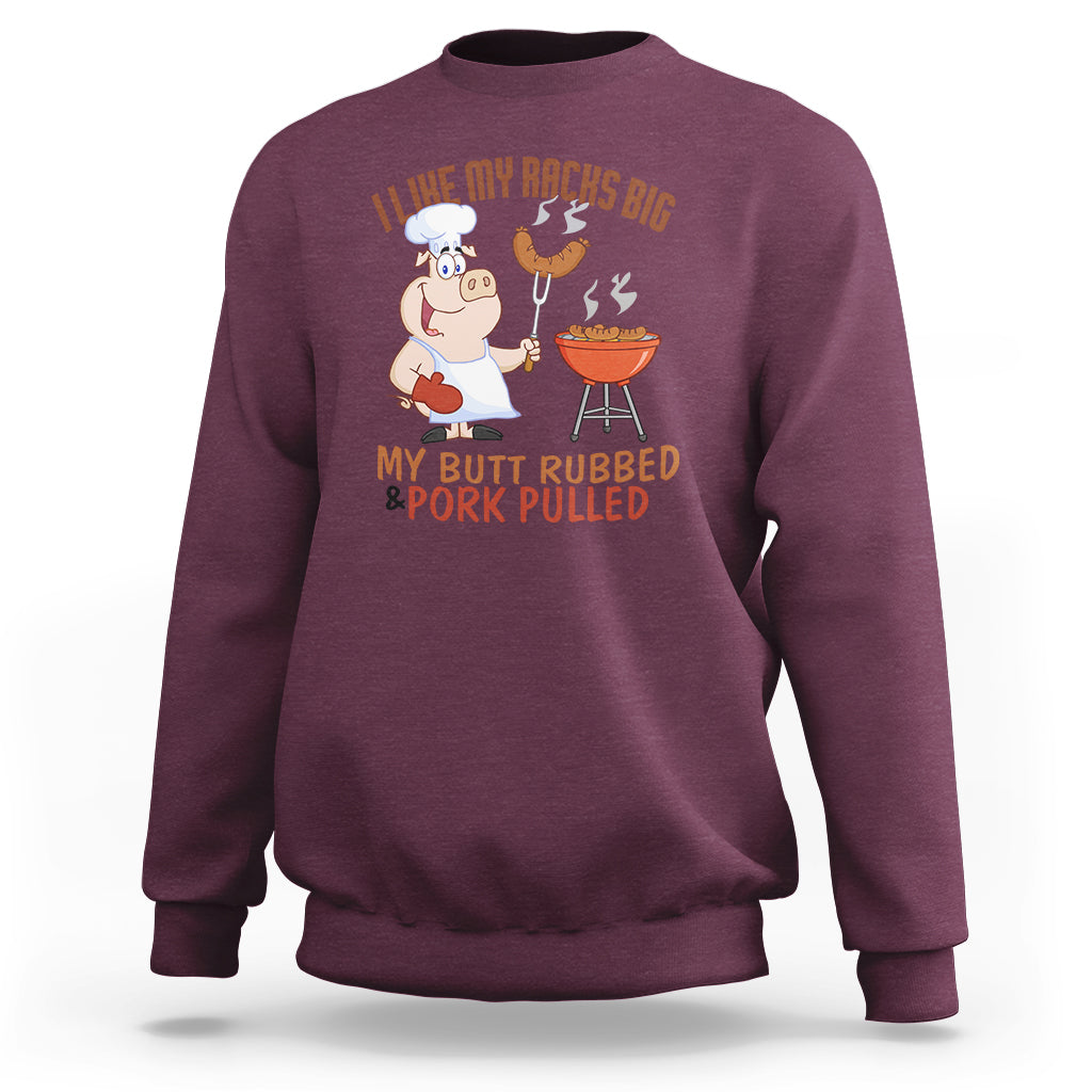 BBQ Sweatshirt I Like My Racks Big My Butt Rubbed And My Pork Pulled - Wonder Print Shop