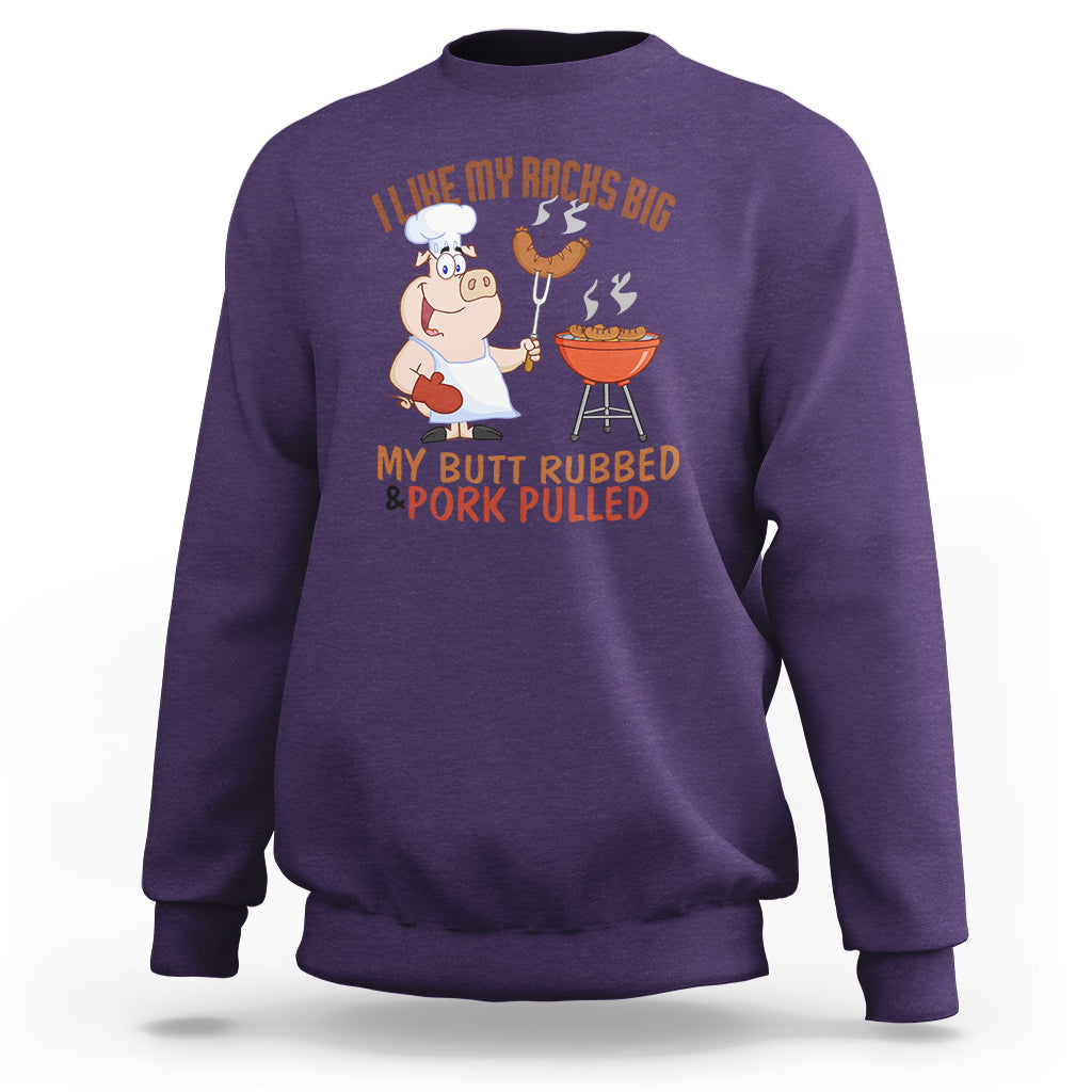 BBQ Sweatshirt I Like My Racks Big My Butt Rubbed And My Pork Pulled - Wonder Print Shop