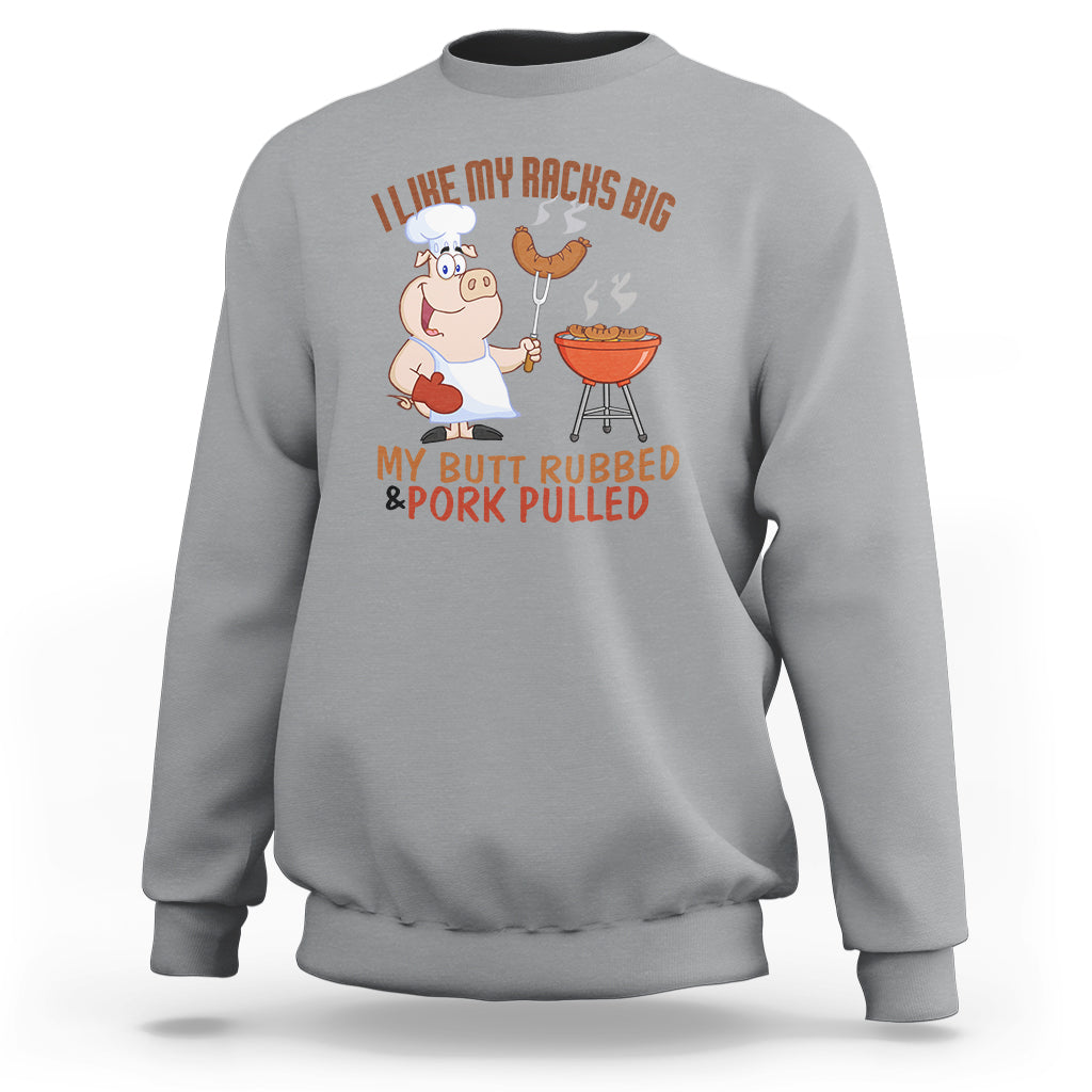 BBQ Sweatshirt I Like My Racks Big My Butt Rubbed And My Pork Pulled - Wonder Print Shop