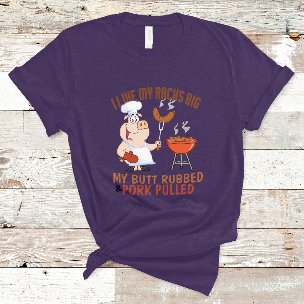 BBQ T Shirt I Like My Racks Big My Butt Rubbed And My Pork Pulled - Wonder Print Shop