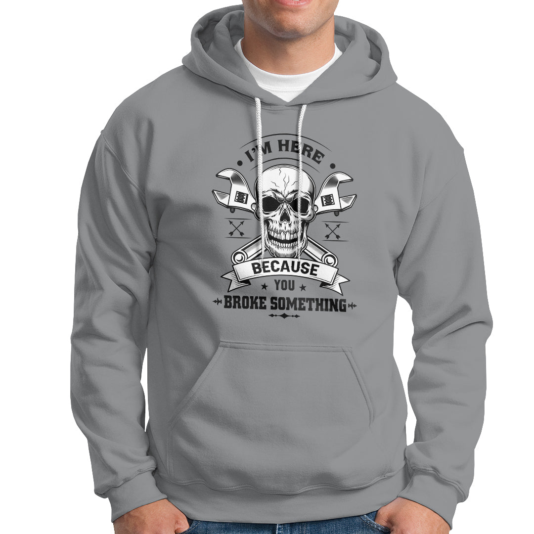 Funny Mechanic Hoodie I'm Here Because You Broke Something - Wonder Print Shop