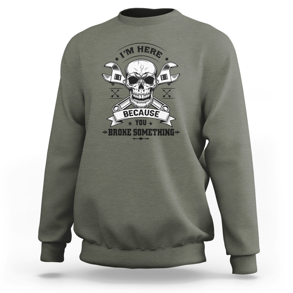 Funny Mechanic Sweatshirt I'm Here Because You Broke Something - Wonder Print Shop