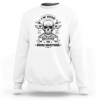 Funny Mechanic Sweatshirt I'm Here Because You Broke Something - Wonder Print Shop