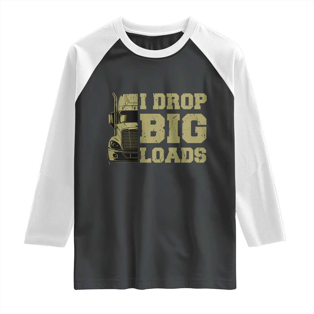 Funny Truck Driver Raglan Shirt I Drop Big Load Funny Big Rig Semi-Trailer Dad