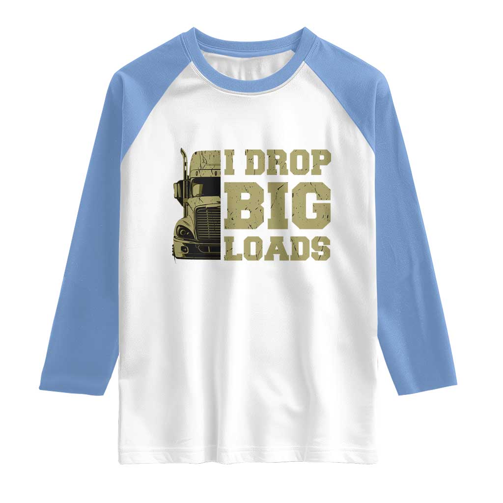 Funny Truck Driver Raglan Shirt I Drop Big Load Funny Big Rig Semi-Trailer Dad