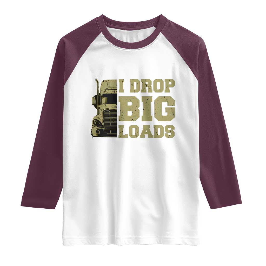 Funny Truck Driver Raglan Shirt I Drop Big Load Funny Big Rig Semi-Trailer Dad