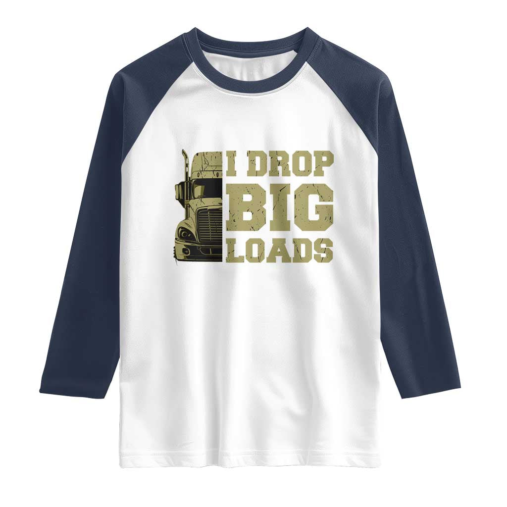 Funny Truck Driver Raglan Shirt I Drop Big Load Funny Big Rig Semi-Trailer Dad