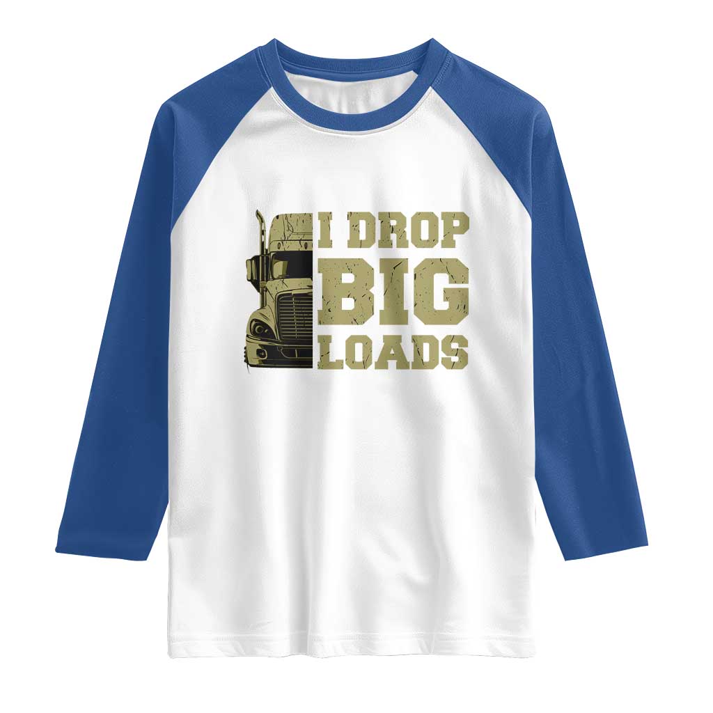 Funny Truck Driver Raglan Shirt I Drop Big Load Funny Big Rig Semi-Trailer Dad