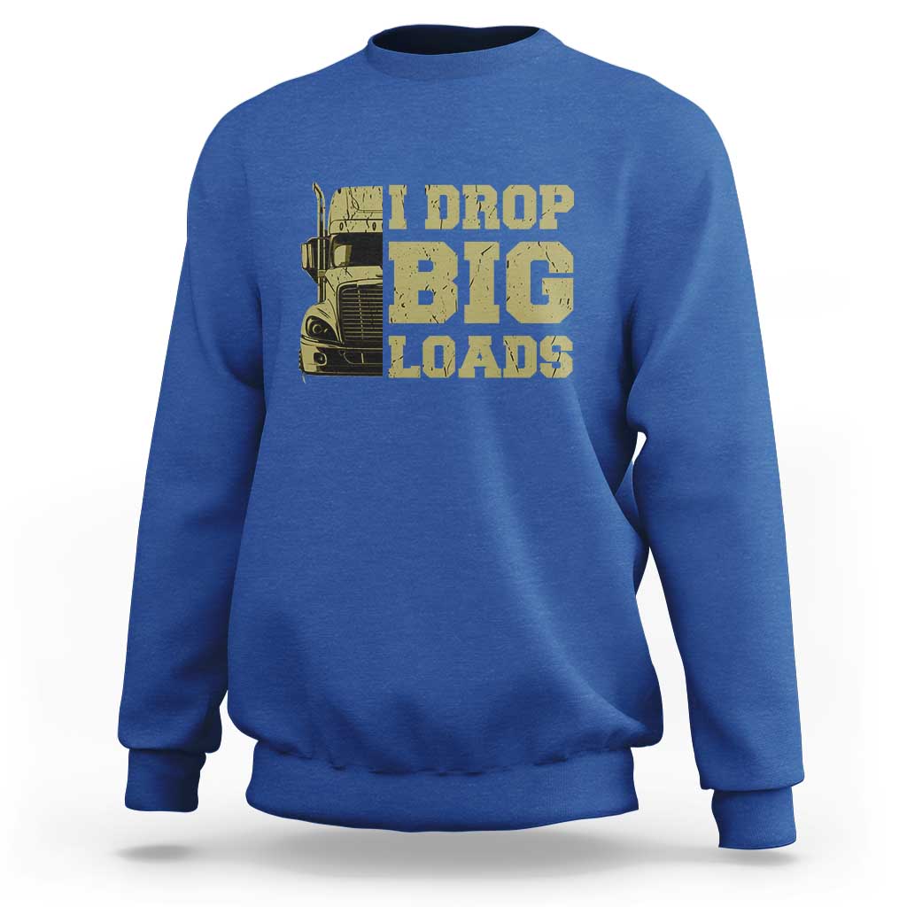 Funny Truck Driver Sweatshirt I Drop Big Load Funny Big Rig Semi-Trailer Dad