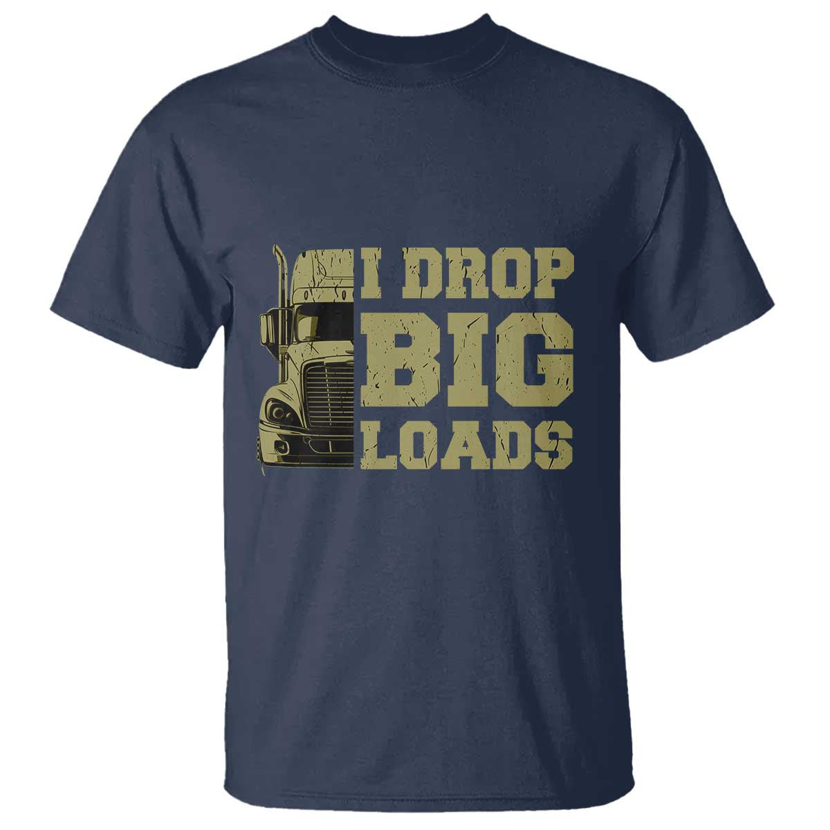 Funny Truck Driver T Shirt I Drop Big Load Funny Big Rig Semi-Trailer Dad