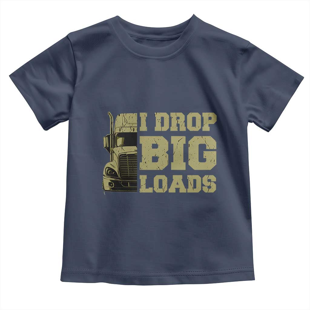Funny Truck Driver Toddler T Shirt I Drop Big Load Funny Big Rig Semi-Trailer Dad