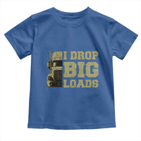 Funny Truck Driver Toddler T Shirt I Drop Big Load Funny Big Rig Semi-Trailer Dad